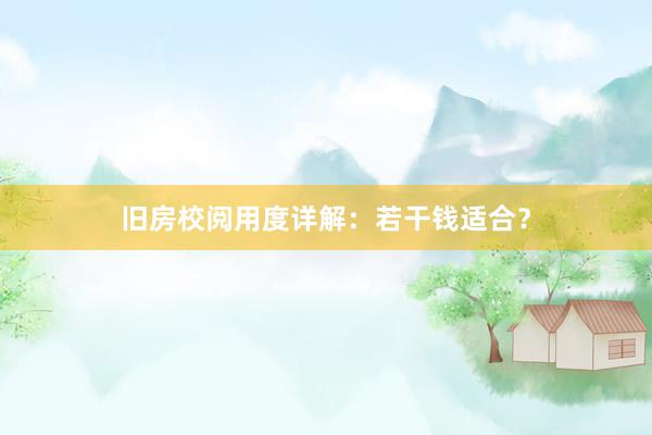旧房校阅用度详解：若干钱适合？