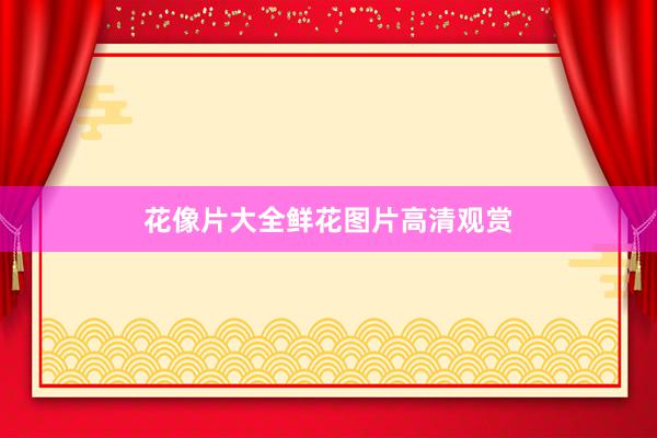 花像片大全鲜花图片高清观赏